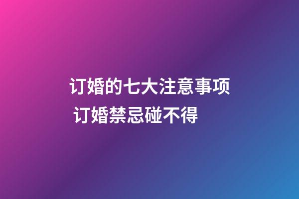 订婚的七大注意事项 订婚禁忌碰不得